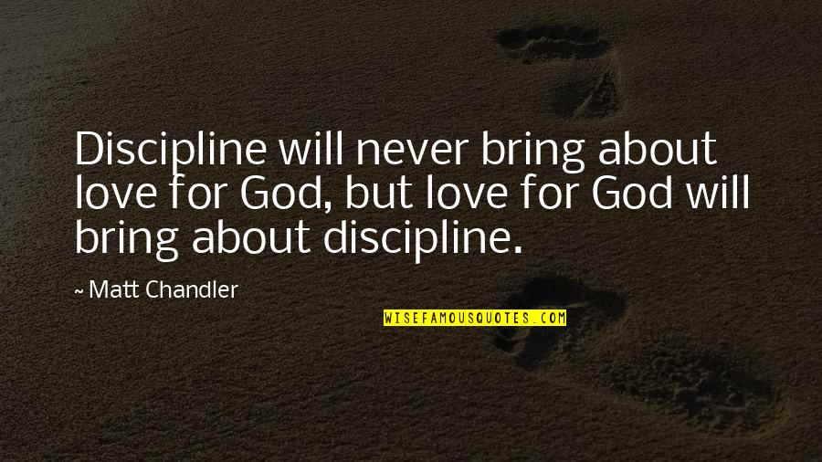 Being Consumed By Someone Quotes By Matt Chandler: Discipline will never bring about love for God,