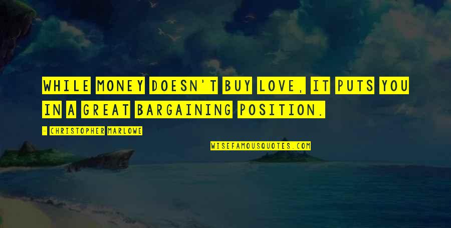 Being Content Alone Quotes By Christopher Marlowe: While money doesn't buy love, it puts you