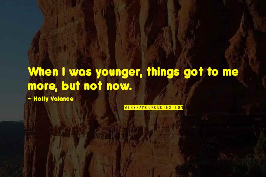 Being Content Alone Quotes By Holly Valance: When I was younger, things got to me
