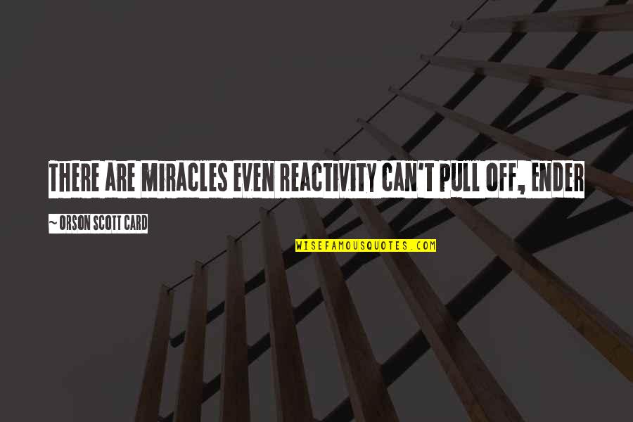 Being Content In A Relationship Quotes By Orson Scott Card: There are miracles even reactivity can't pull off,