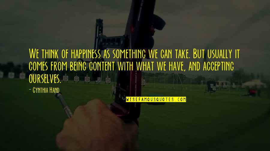 Being Content Quotes By Cynthia Hand: We think of happiness as something we can