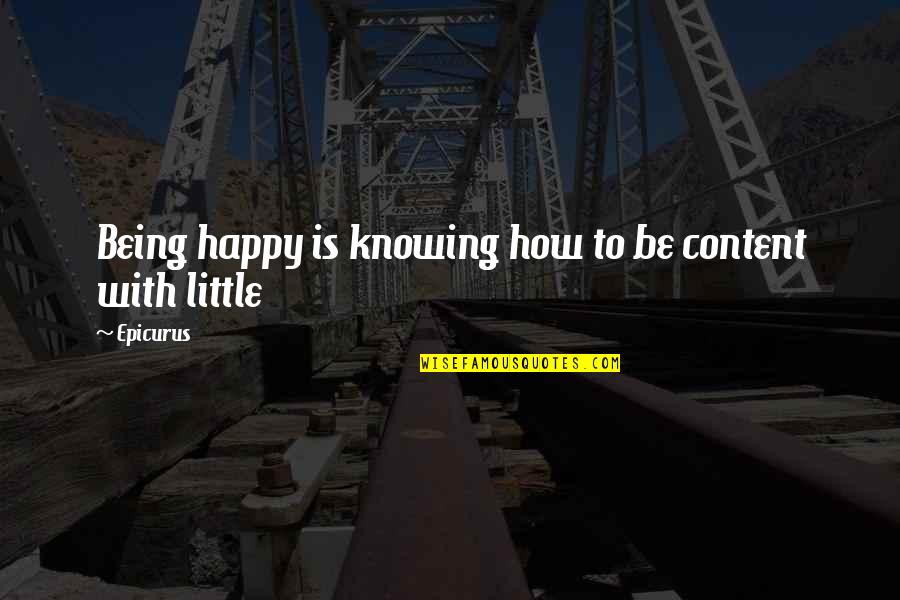 Being Content Quotes By Epicurus: Being happy is knowing how to be content