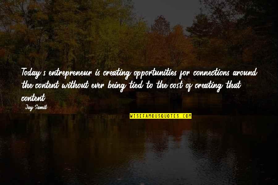 Being Content Quotes By Jay Samit: Today's entrepreneur is creating opportunities for connections around