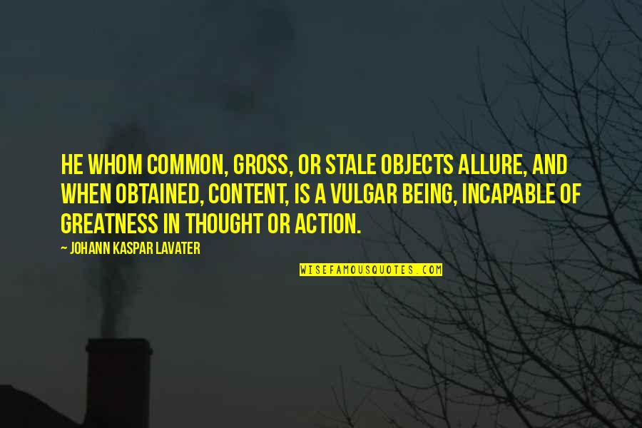 Being Content Quotes By Johann Kaspar Lavater: He whom common, gross, or stale objects allure,