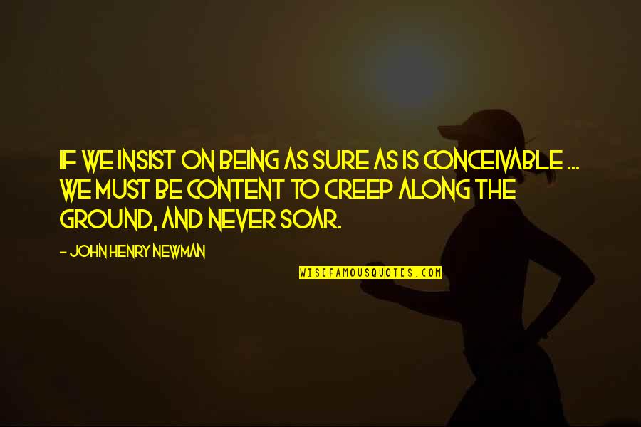 Being Content Quotes By John Henry Newman: If we insist on being as sure as