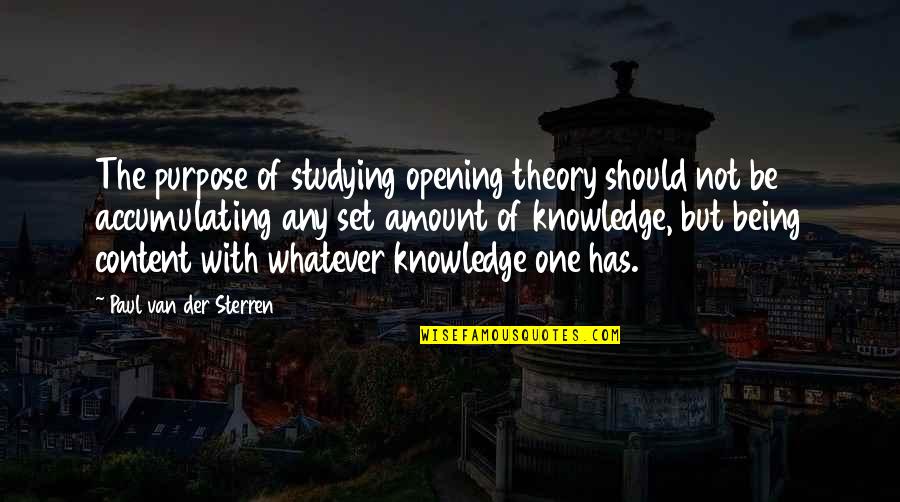Being Content Quotes By Paul Van Der Sterren: The purpose of studying opening theory should not