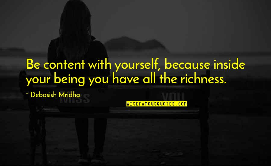 Being Content With Life Quotes By Debasish Mridha: Be content with yourself, because inside your being