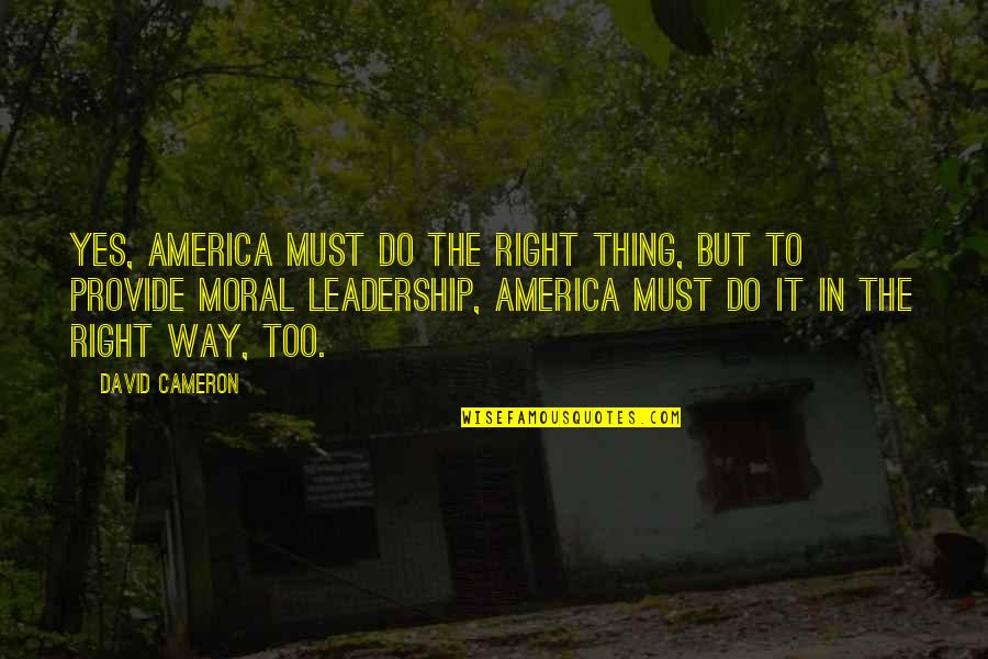 Being Contented In What You Have Quotes By David Cameron: Yes, America must do the right thing, but