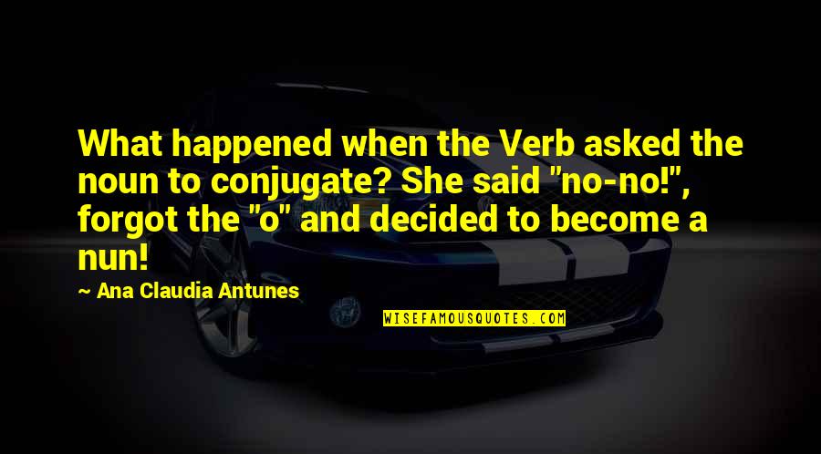 Being Contented Of What You Are Quotes By Ana Claudia Antunes: What happened when the Verb asked the noun