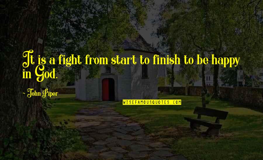 Being Contented Of What You Are Quotes By John Piper: It is a fight from start to finish