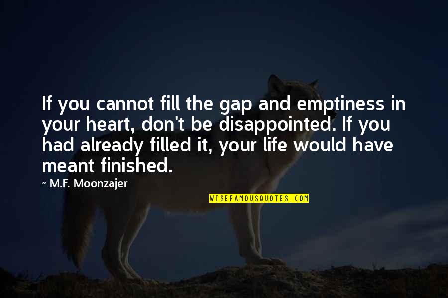 Being Contented Of What You Are Quotes By M.F. Moonzajer: If you cannot fill the gap and emptiness