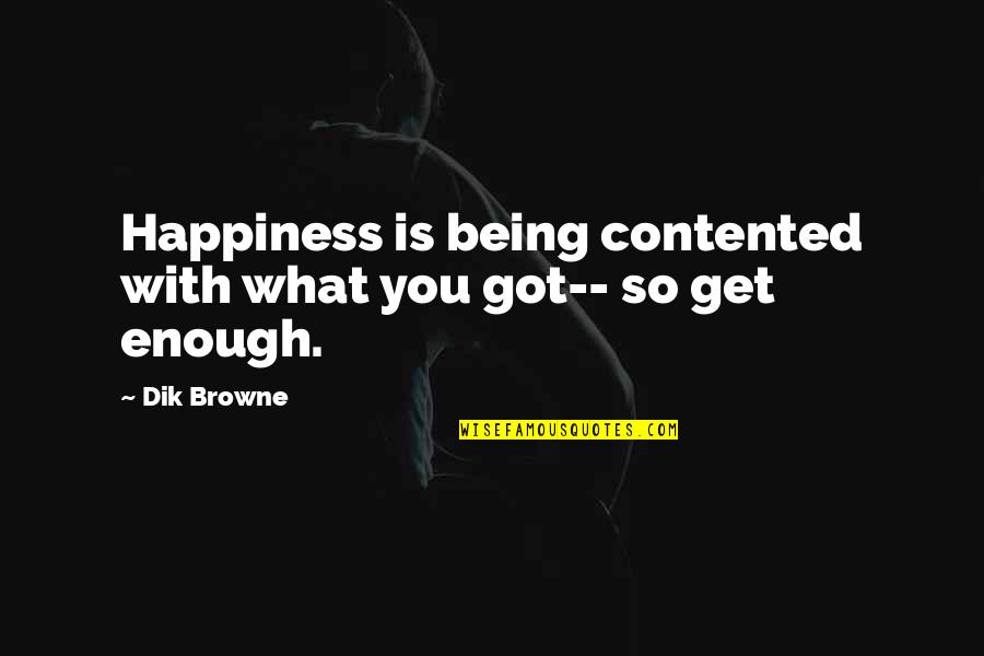 Being Contented Quotes By Dik Browne: Happiness is being contented with what you got--