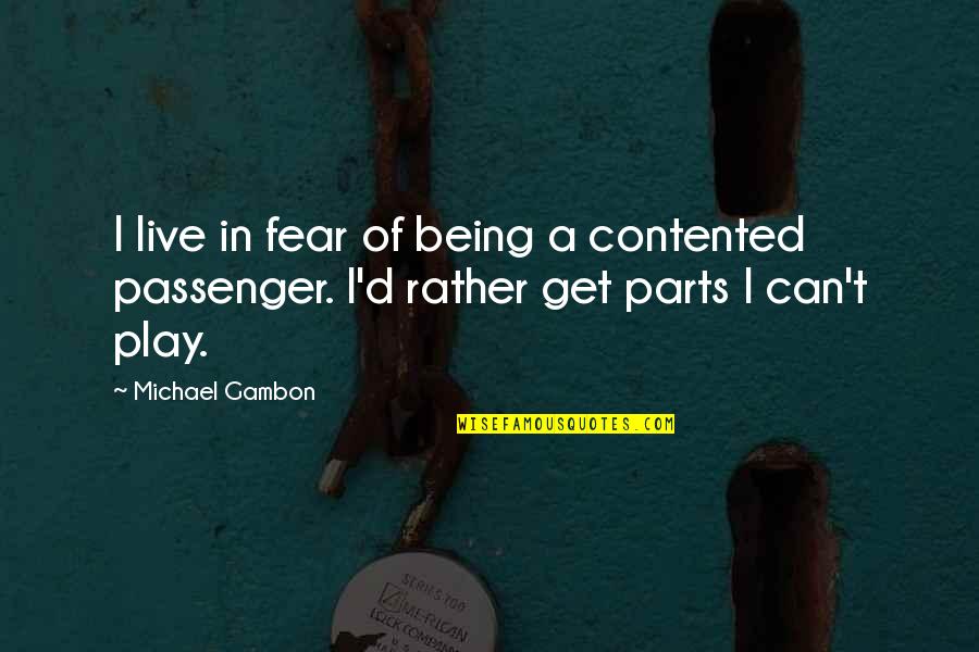 Being Contented Quotes By Michael Gambon: I live in fear of being a contented