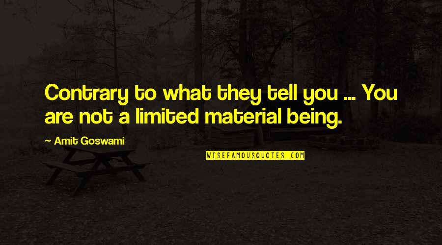 Being Contrary Quotes By Amit Goswami: Contrary to what they tell you ... You