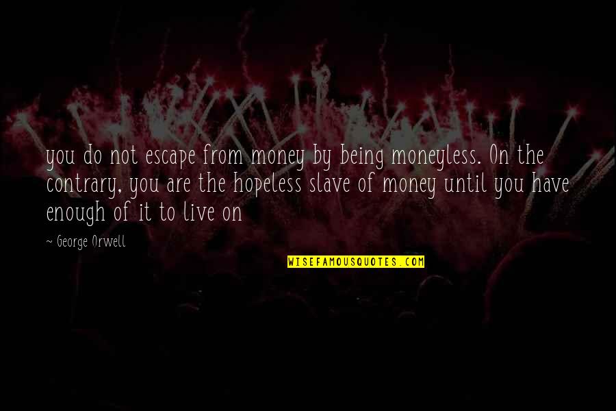 Being Contrary Quotes By George Orwell: you do not escape from money by being Being Contrary Quotes By George Orwell: you do not escape from money by being
