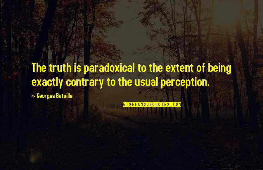 Being Contrary Quotes By Georges Bataille: The truth is paradoxical to the extent of