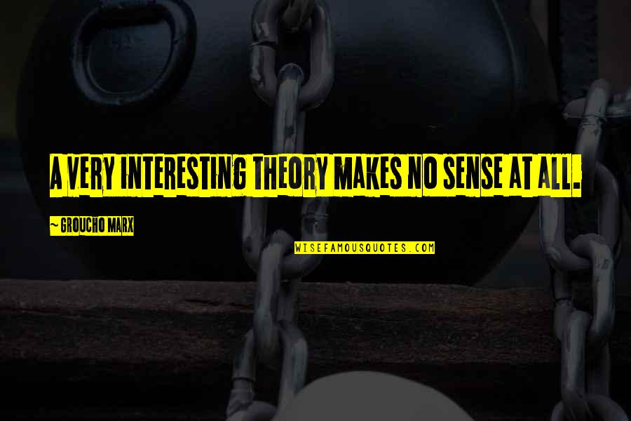 Being Contrary Quotes By Groucho Marx: A very interesting theory makes no sense at