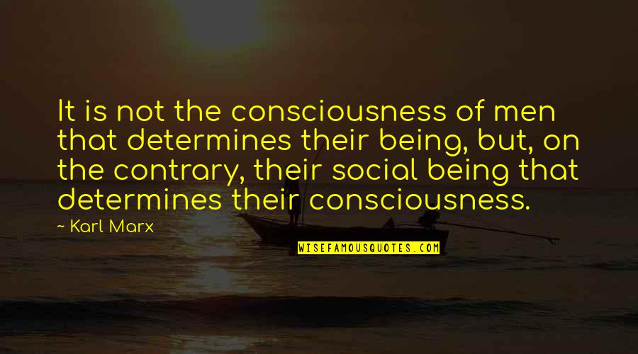 Being Contrary Quotes By Karl Marx: It is not the consciousness of men that