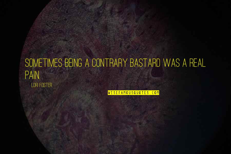 Being Contrary Quotes By Lori Foster: Sometimes being a contrary bastard was a real