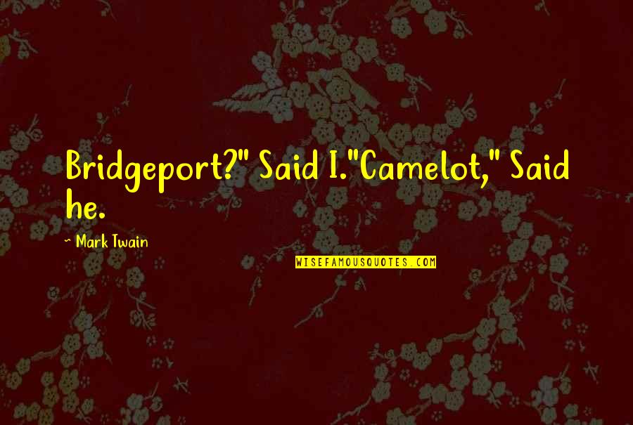 Being Contrary Quotes By Mark Twain: Bridgeport?" Said I."Camelot," Said he.