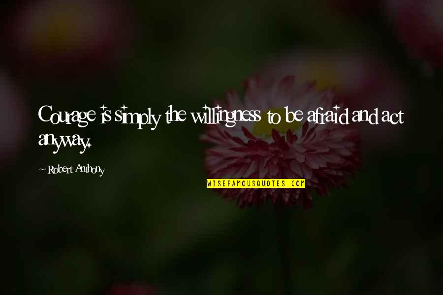 Being Contrary Quotes By Robert Anthony: Courage is simply the willingness to be afraid