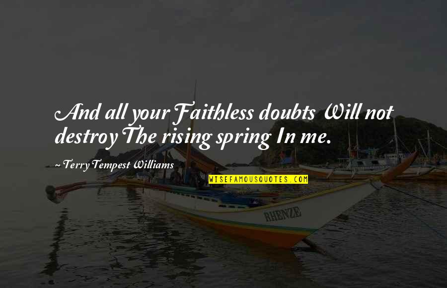 Being Contrite Quotes By Terry Tempest Williams: And all your Faithless doubts Will not destroy