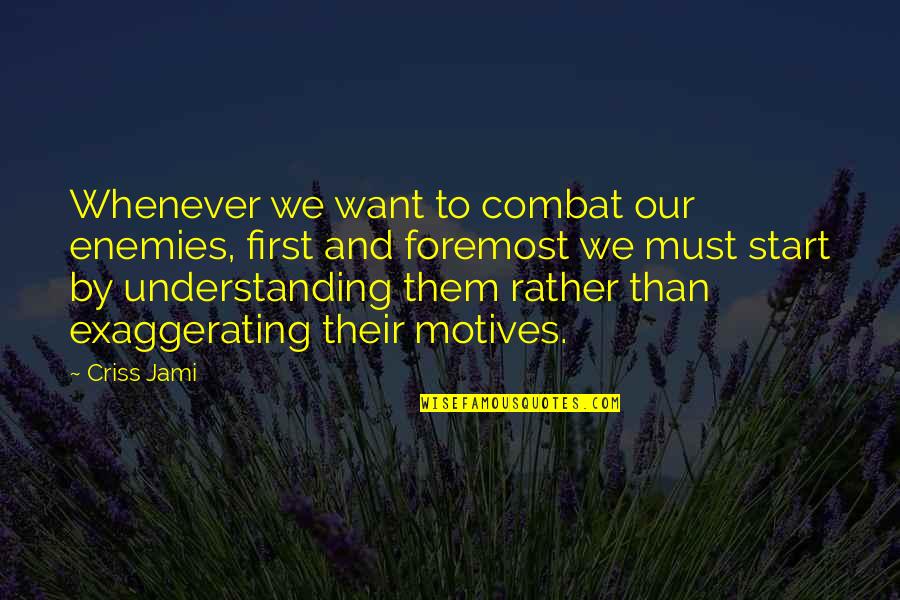 Being Controlled By A Man Quotes By Criss Jami: Whenever we want to combat our enemies, first