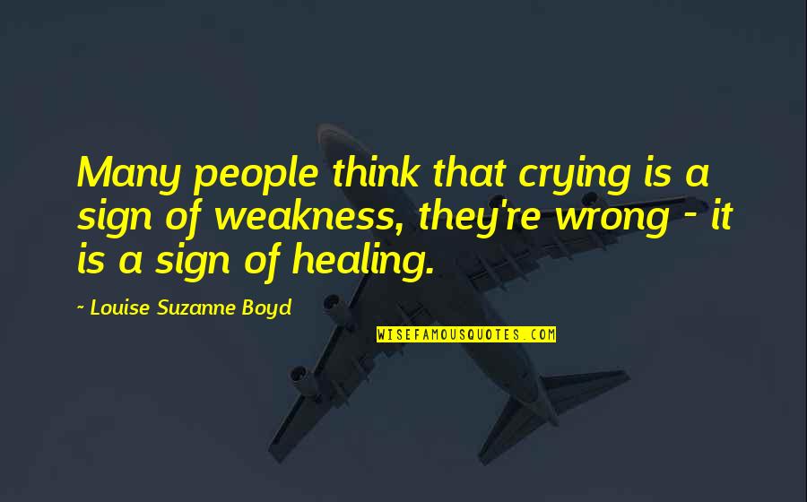 Being Controlled By A Man Quotes By Louise Suzanne Boyd: Many people think that crying is a sign