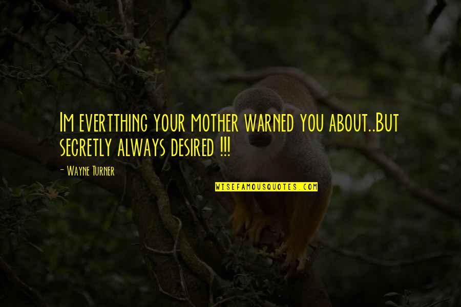 Being Controlled By A Man Quotes By Wayne Turner: Im evertthing your mother warned you about..But secretly
