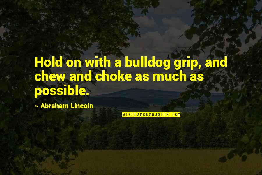 Being Controlled By Parents Quotes By Abraham Lincoln: Hold on with a bulldog grip, and chew