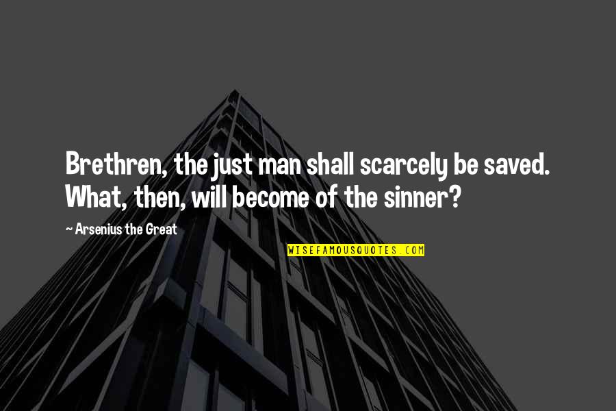 Being Controlled By Parents Quotes By Arsenius The Great: Brethren, the just man shall scarcely be saved.