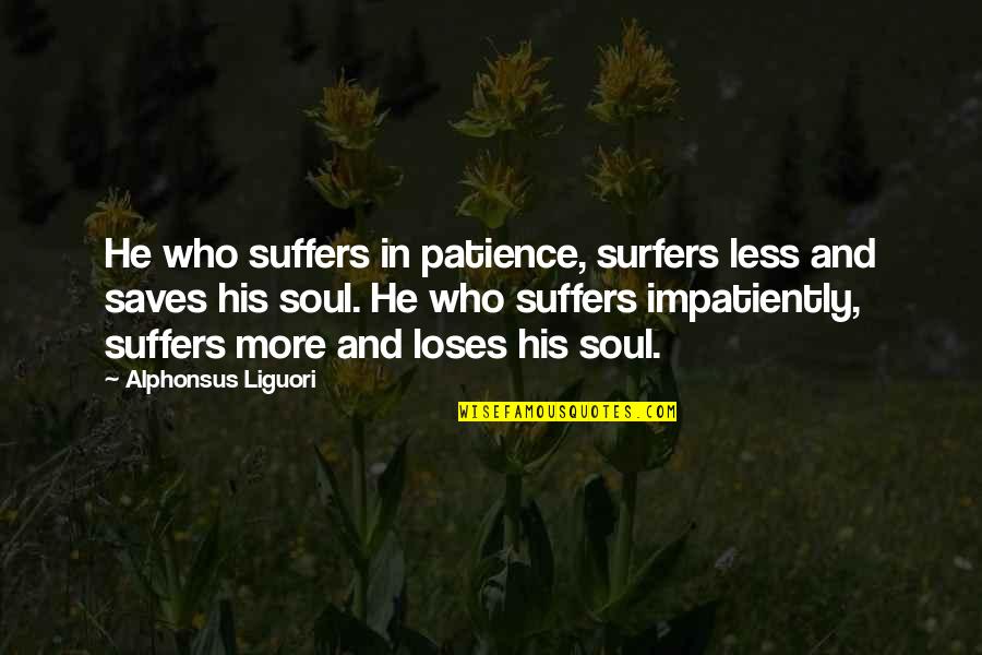 Being Controlled In A Relationship Quotes By Alphonsus Liguori: He who suffers in patience, surfers less and