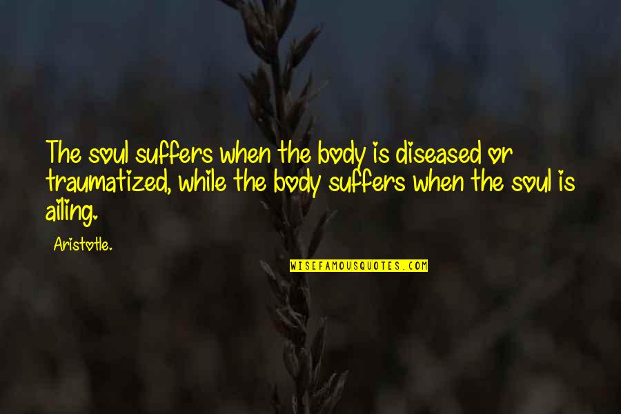 Being Controlled In A Relationship Quotes By Aristotle.: The soul suffers when the body is diseased