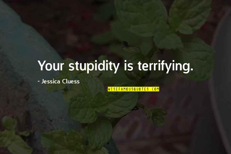 Being Controlled In A Relationship Quotes By Jessica Cluess: Your stupidity is terrifying.
