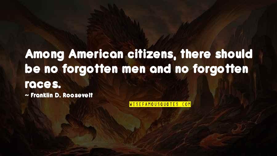 Being Controlled Quotes By Franklin D. Roosevelt: Among American citizens, there should be no forgotten