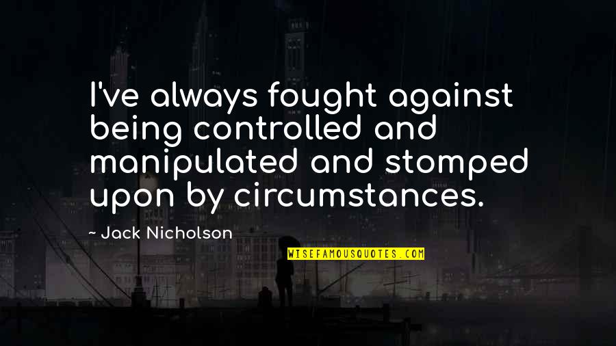 Being Controlled Quotes By Jack Nicholson: I've always fought against being controlled and manipulated