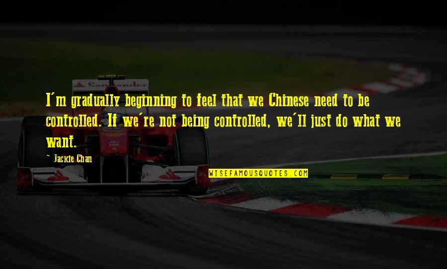 Being Controlled Quotes By Jackie Chan: I'm gradually beginning to feel that we Chinese