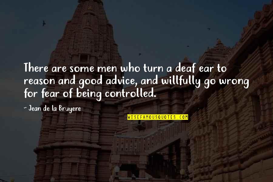 Being Controlled Quotes By Jean De La Bruyere: There are some men who turn a deaf