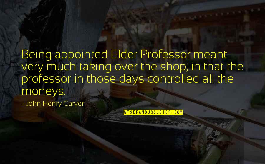 Being Controlled Quotes By John Henry Carver: Being appointed Elder Professor meant very much taking
