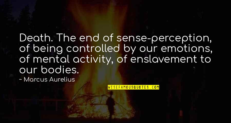 Being Controlled Quotes By Marcus Aurelius: Death. The end of sense-perception, of being controlled