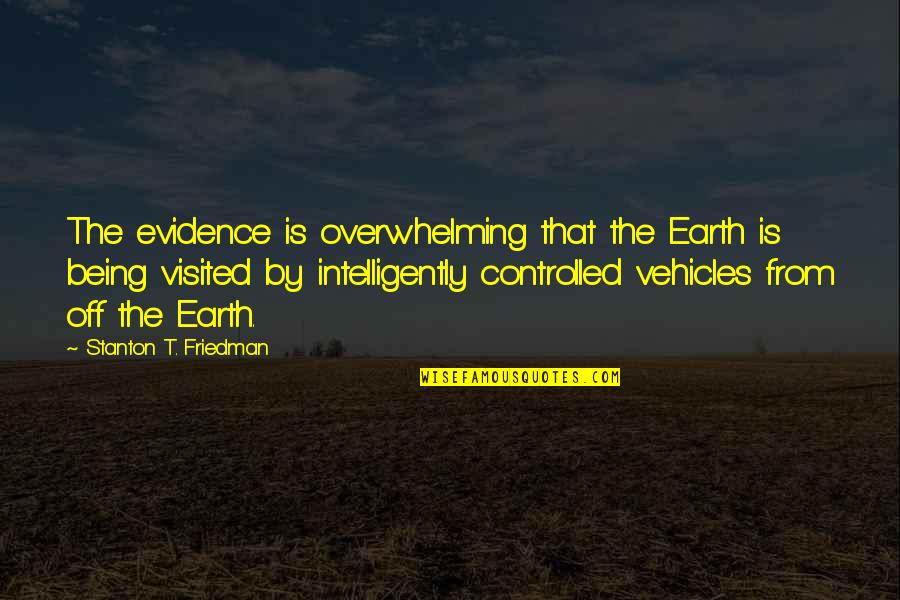 Being Controlled Quotes By Stanton T. Friedman: The evidence is overwhelming that the Earth is