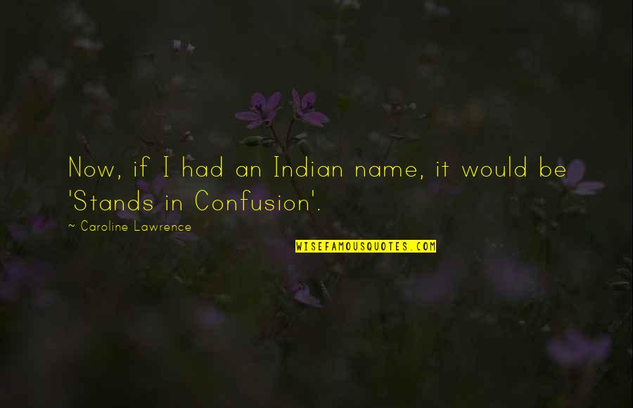 Being Convicted Quotes By Caroline Lawrence: Now, if I had an Indian name, it