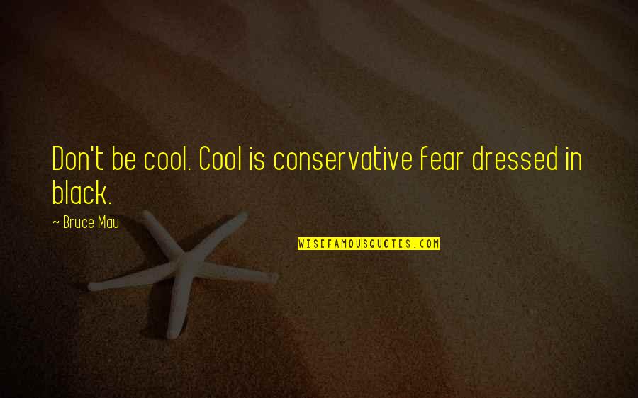 Being Cool Quotes By Bruce Mau: Don't be cool. Cool is conservative fear dressed