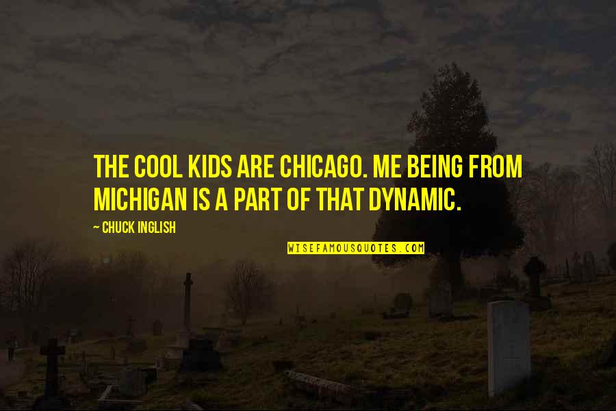 Being Cool Quotes By Chuck Inglish: The Cool Kids are Chicago. Me being from