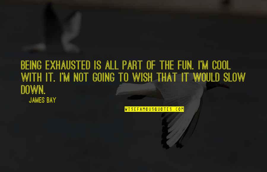 Being Cool Quotes By James Bay: Being exhausted is all part of the fun.