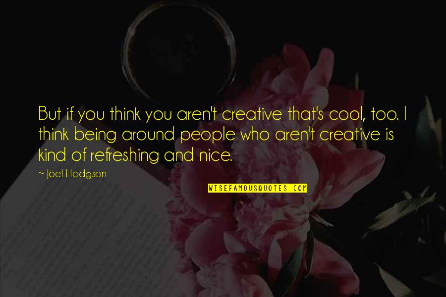 Being Cool Quotes By Joel Hodgson: But if you think you aren't creative that's