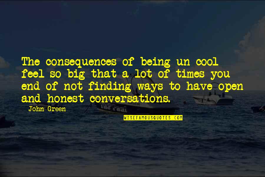 Being Cool Quotes By John Green: The consequences of being un-cool feel so big