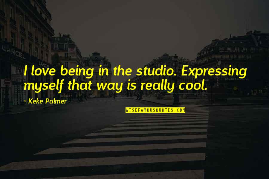 Being Cool Quotes By Keke Palmer: I love being in the studio. Expressing myself