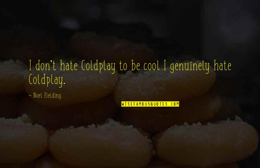 Being Cool Quotes By Noel Fielding: I don't hate Coldplay to be cool I