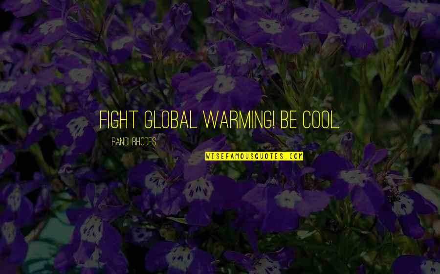 Being Cool Quotes By Randi Rhodes: Fight global warming! Be cool.